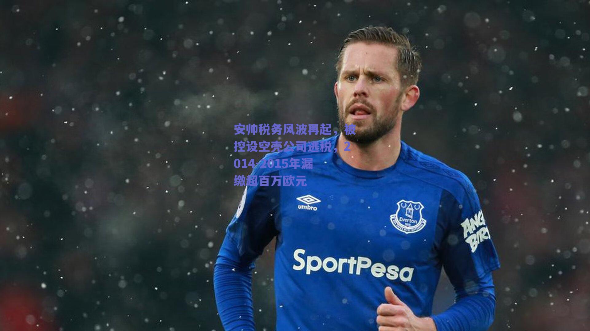 安帅税务风波再起,被控设空壳公司逃税,2014-2015年漏缴超百万欧元