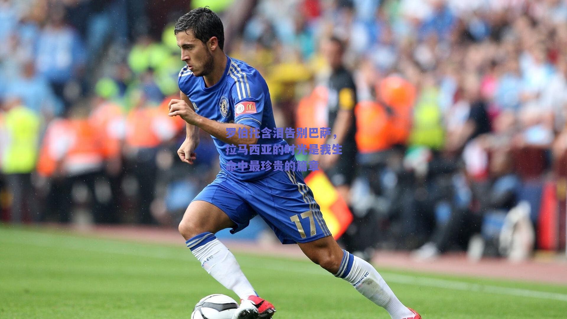 罗伯托含泪告别巴萨,拉马西亚的时光是我生命中最珍贵的篇章