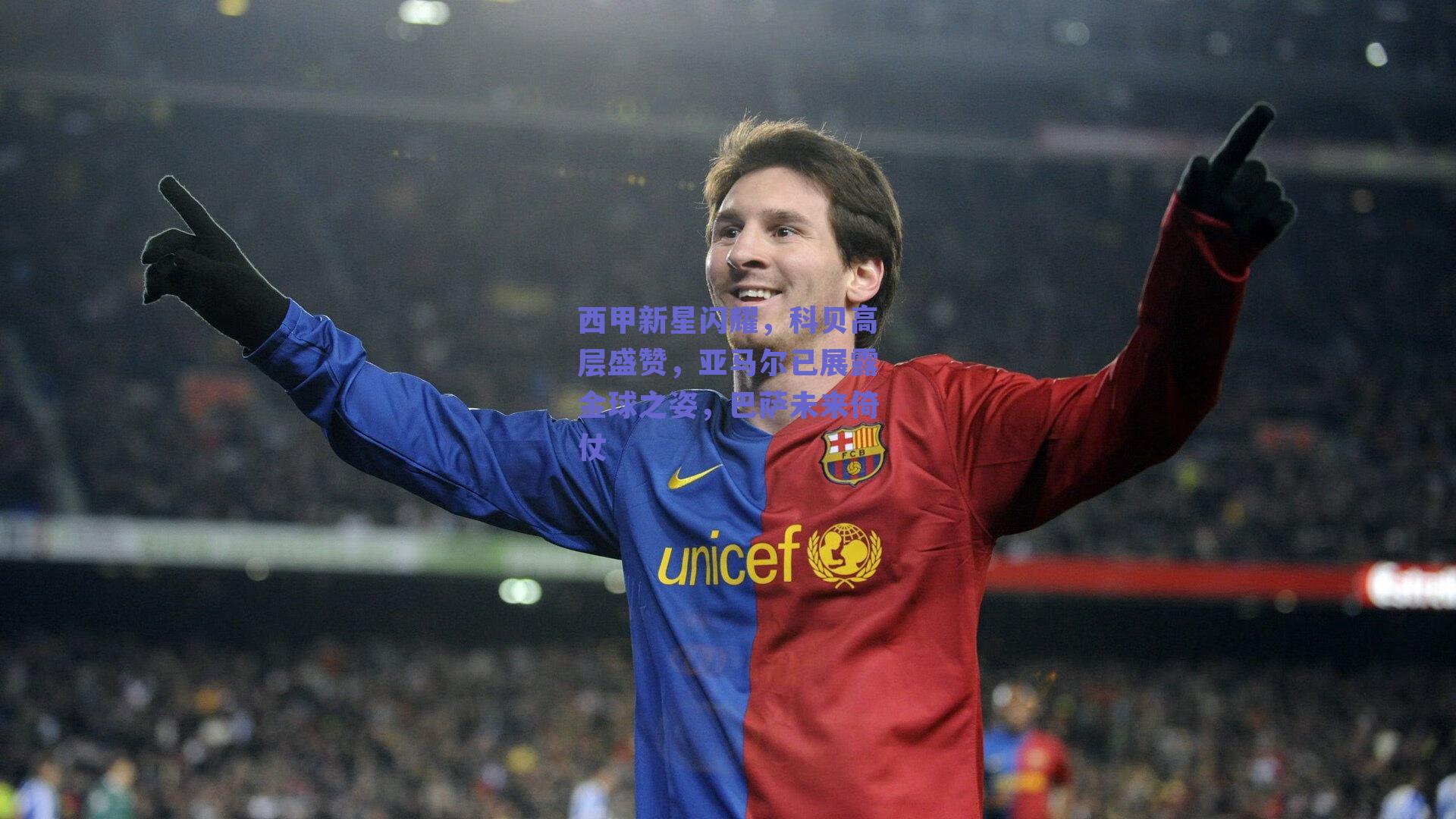 西甲新星闪耀，科贝高层盛赞，亚马尔已展露金球之姿，巴萨未来倚仗
