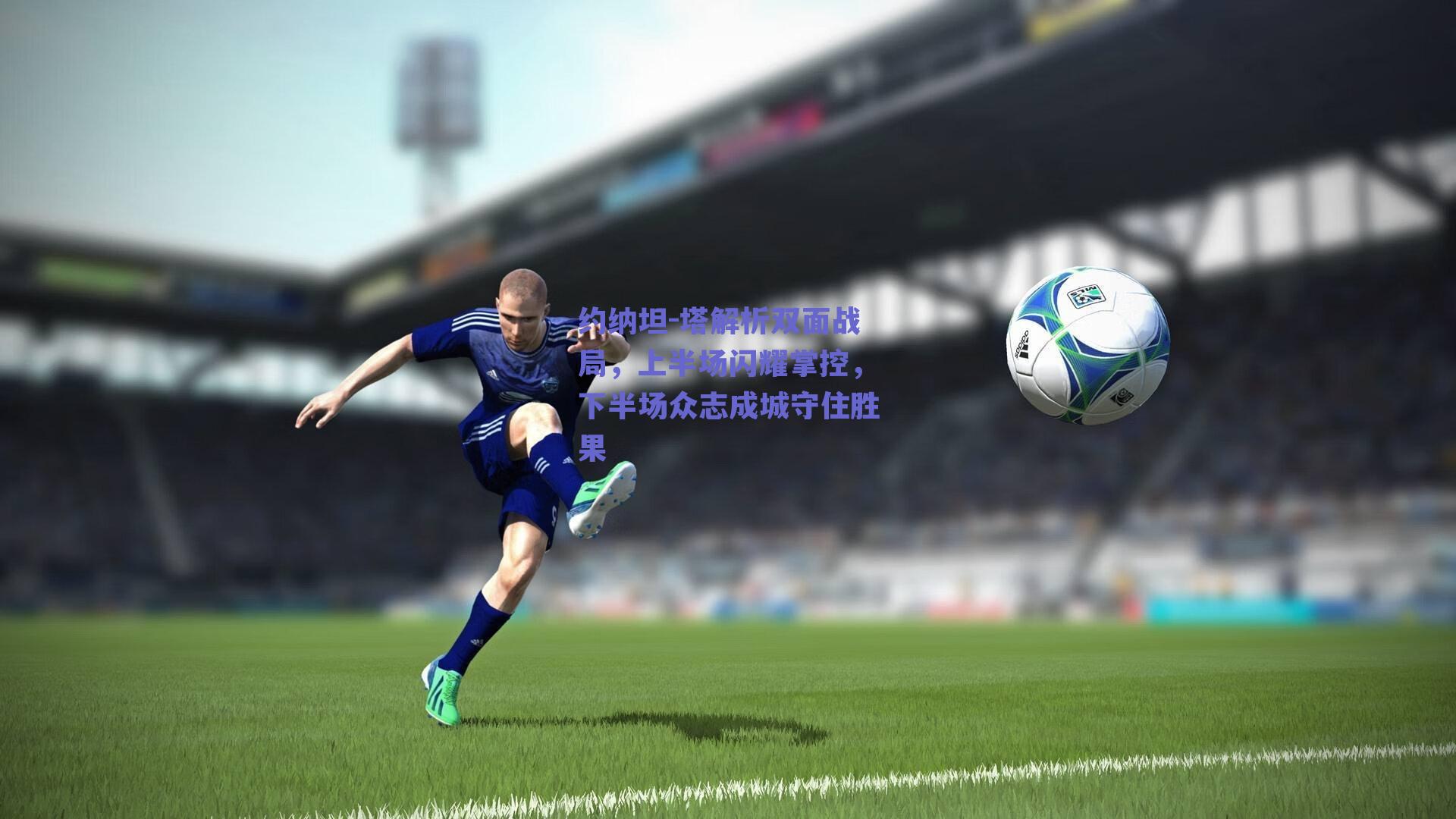 约纳坦-塔解析双面战局，上半场闪耀掌控，下半场众志成城守住胜果